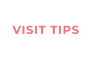 VISIT TIPS
