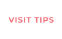 VISIT TIPS