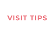 VISIT TIPS