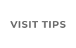 VISIT TIPS
