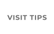 VISIT TIPS