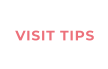 VISIT TIPS