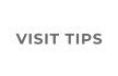 VISIT TIPS